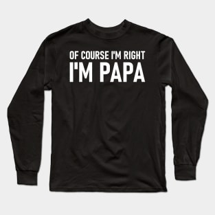Of Course I'm Right I'm Papa Long Sleeve T-Shirt